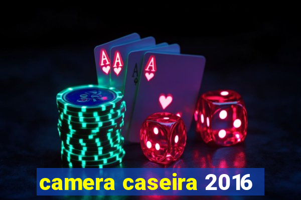 camera caseira 2016